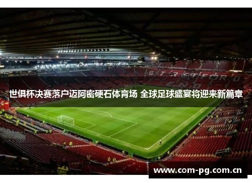 世俱杯决赛落户迈阿密硬石体育场 全球足球盛宴将迎来新篇章 世俱杯决赛落户迈阿密硬石体育场 全球足球盛宴将迎来新篇章